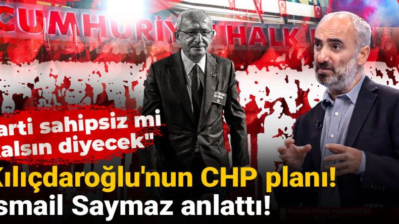 Kılıçdaroğlu’nun CHP Stratejisi! İsmail Saymaz Anlattı: “Parti Sahipsiz mi Kalsın?”