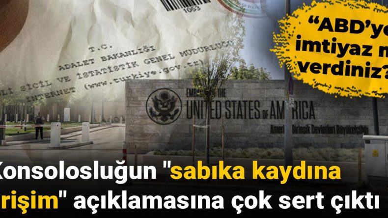 Konsolosluğun “Sabıka Kaydına Erişim” Açıklamasına Sert Tepki: ABD’ye Ayrıcalık mı Tanıdınız?