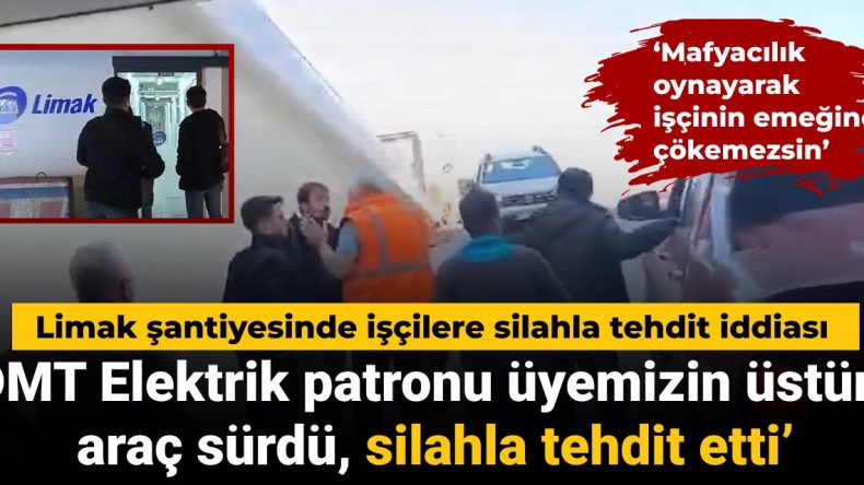 Limak Şantiyesinde İşçilere Silahlı Tehdit İddiası: “Mafyacılık Oynayarak İşçinin Emeğine Çökemezsin”