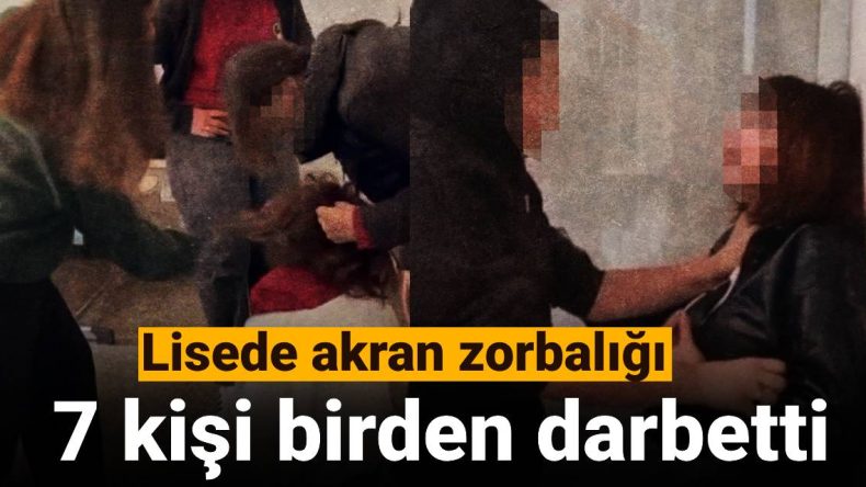 Lisede Akran Zorbalığı: 7 Kişi Birden Darbetti