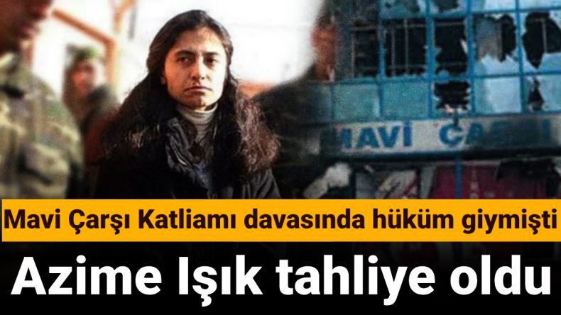Mavi Çarşı Katliamı Davasında Tahliye Kararı: Azime Işık Serbest Bırakıldı