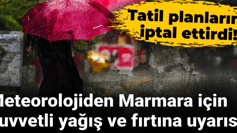 Meteorolojiden Marmara İçin Kuvvetli Yağış ve Fırtına Uyarısı