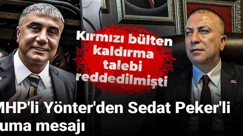 MHP’li Yönter’den Sedat Peker’li Cuma Mesajı! Kırmızı Bülten Kaldırma Talebi Reddedilmişti