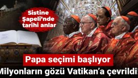 Milyonların Gözleri Vatikan’a Odaklandı! Papa Seçimi Başlıyor