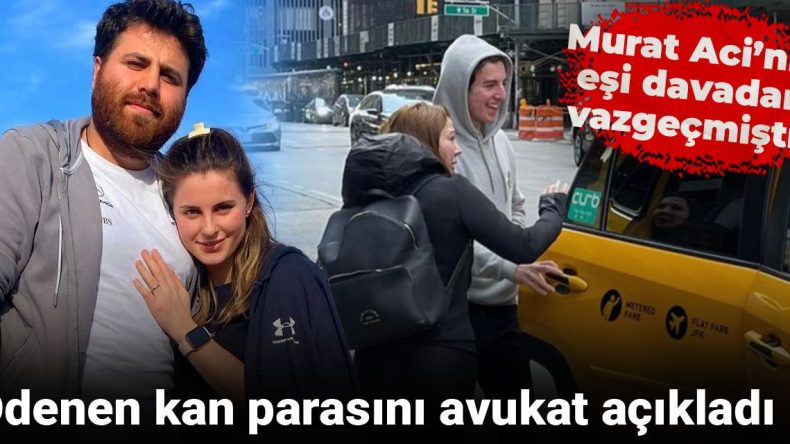 Murat Aci’nin Eşi Davadan Vazgeçti! Ödenen Kan Parasını Avukat Açıkladı
