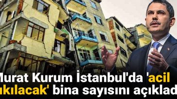 Murat Kurum İstanbul’da ‘Acil Yıkılacak’ Bina Sayısını Açıkladı