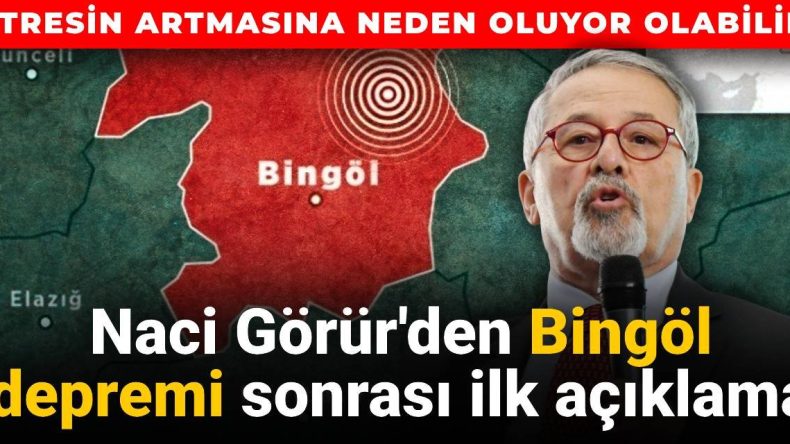 Naci Görür’den Bingöl Depremi Açıklaması: Stresin Artmasına Neden Olabilir