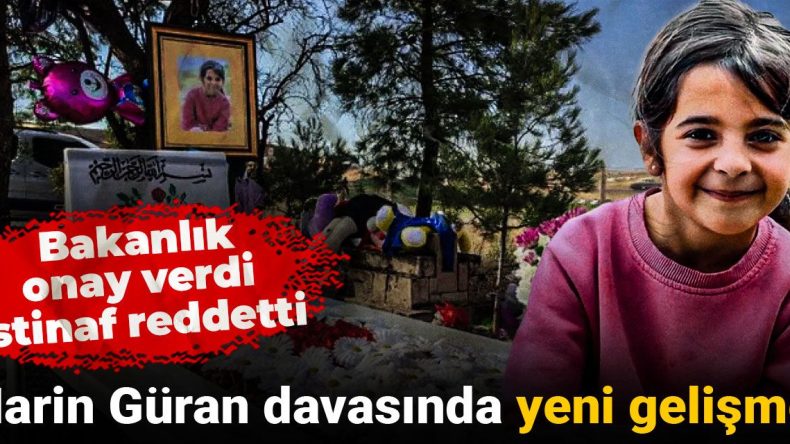 Narin Güran davasında son gelişmeler! Bakanlık onayladı, istinaf mahkemesi reddetti