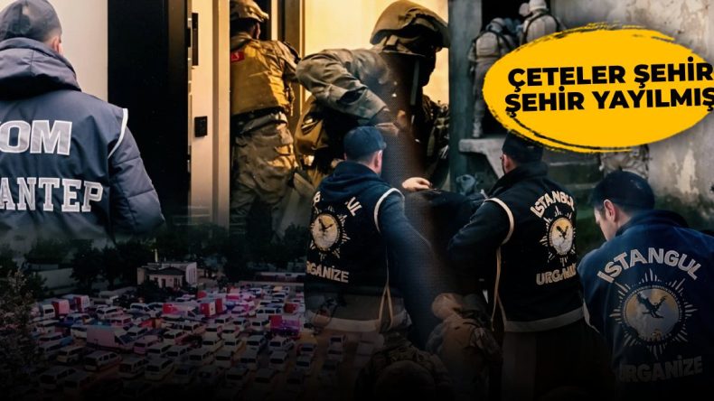 Neden bu kadar çok çete var? 10 ilde 11 suç örgütüne operasyon