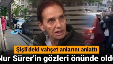 Nur Sürer’in Gözleri Önünde Gerçekleşti! Şişli’deki Vahşeti Anlattı