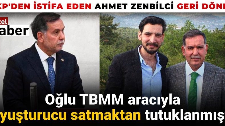 Oğlu uyuşturucu satmaktan tutuklanmıştı: AKP’den istifa eden Ahmet Zenbilci geri döndü