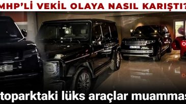 Otoparktaki lüks araçların ardındaki sırlar! MHP’li vekil bu duruma nasıl dahil oldu?