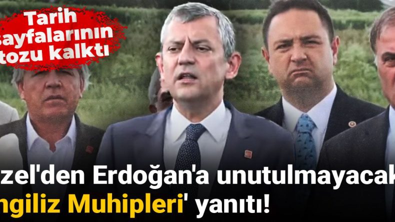 Özel’den Erdoğan’a unutulmaz ‘İngiliz Muhipleri’ yanıtı! Tarih sayfaları açıldı