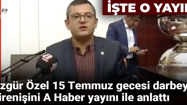 Özgür Özel, 15 Temmuz Gecesi Darbeye Direnişini A Haber Yayını ile Anlattı