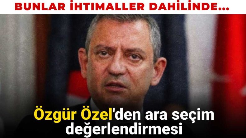 Özgür Özel’in Ara Seçim Değerlendirmesi: Tüm İhtimaller Düşünülmeli