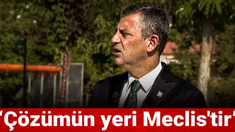 Özgür Özel: Çözümün Yeri Meclis’tir