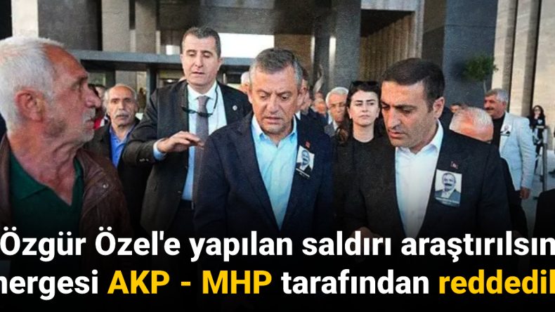 Özgür Özel’e Yönelik Saldırının Araştırılması Önerisi Reddedildi