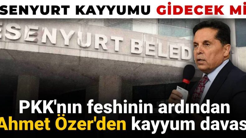 PKK’nın Feshinin Ardından Ahmet Özer’den Kayyum Davası: Esenyurt Kayyumu Geri Çekilecek mi?