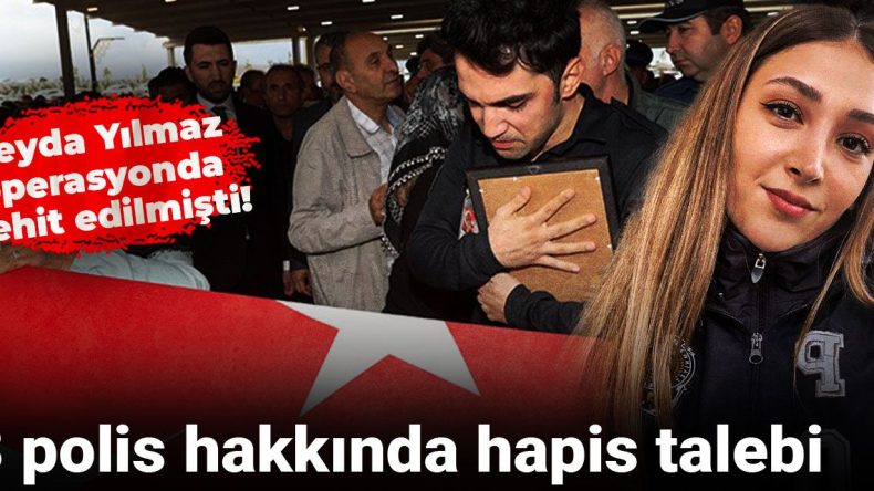 Polis Şeyda Yılmaz’ın Şehit Edilmesi Üzerine 3 Polis İçin Hapis Talebi!