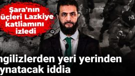 Şara’nın Güçleri Lazkiye Katliamını İzledi: İngilizlerden Yeri Yerinden Oynatacak İddiaya Açıklama