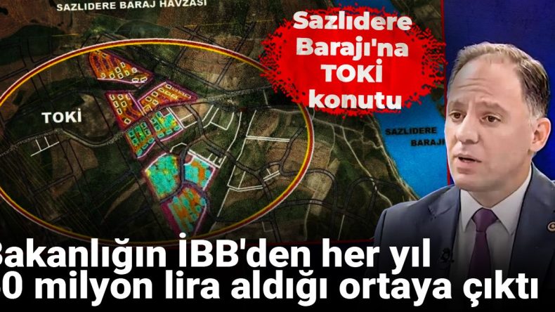 Sazlıdere Barajı’na TOKİ Konutu: Bakanlığın İBB’den Her Yıl 60 Milyon Lira Aldığı Ortaya Çıktı