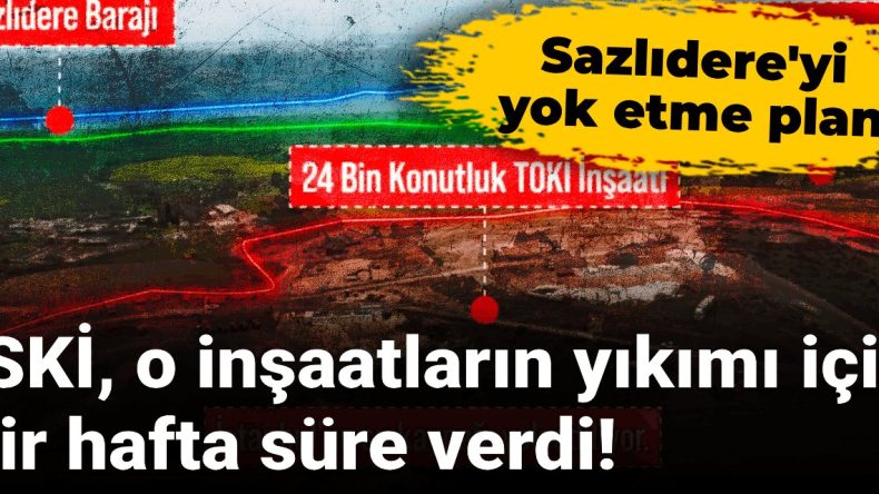 Sazlıdere’yi Yok Etme Planı: İSKİ, O İnşaatların Yıkımı İçin Bir Hafta Süre Verdi!