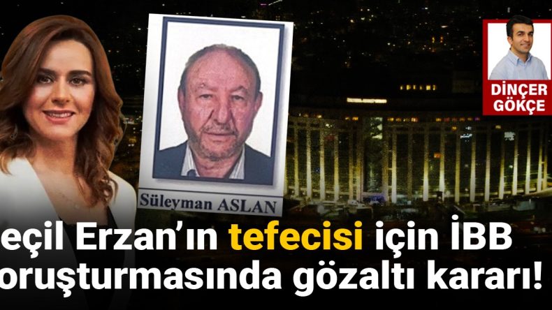 Seçil Erzan’ın Tefecisi İçin İBB Soruşturmasında Gözaltı Kararı!