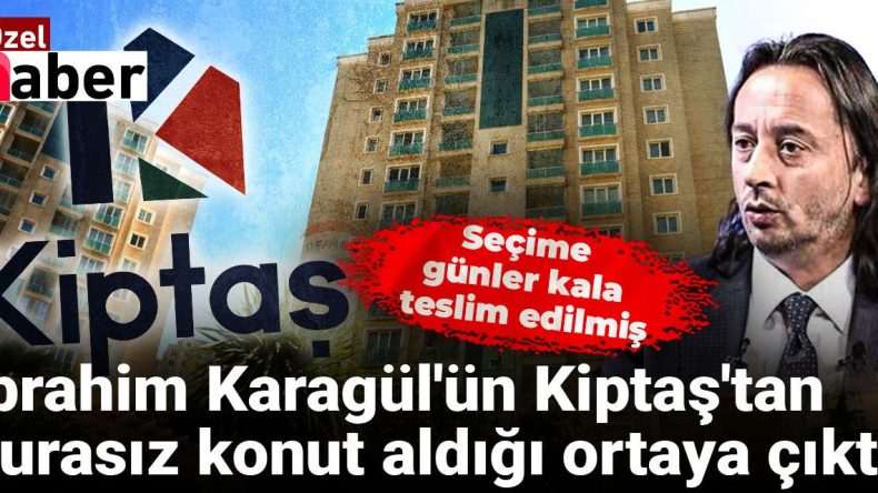 Seçime Günler Kala Teslim Edildi: İbrahim Karagül’ün Kiptaş’tan Kurasız Konut Aldığı Ortaya Çıktı