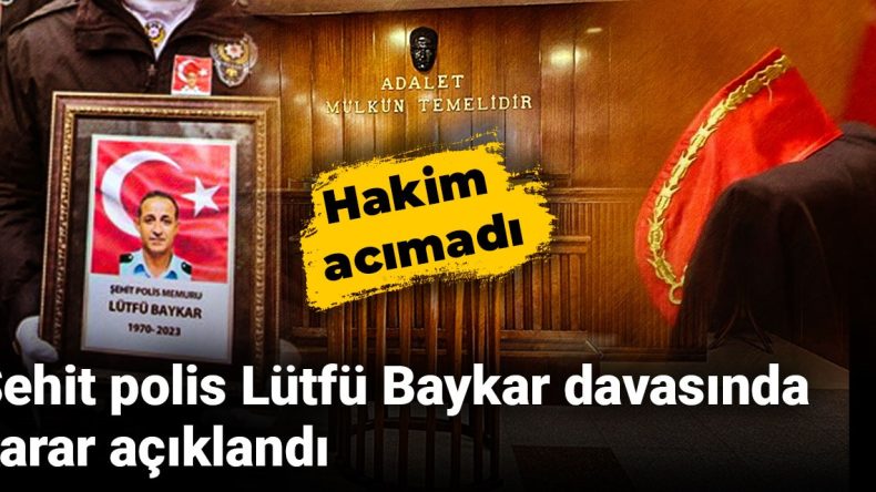 Şehit Polis Lütfü Baykar Davasında Karar Açıklandı: Hakim Acımadı