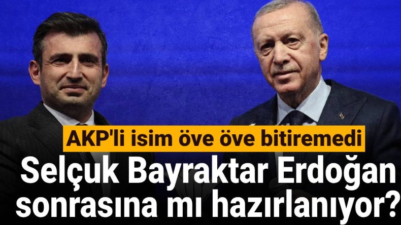 Selçuk Bayraktar Erdoğan Sonrası İçin Mi Hazırlanıyor? AKP’li İsim Öve Öve Bitiremedi