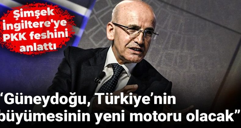 Şimşek İngiltere’de PKK Feshini Değerlendirdi: Güneydoğu, Türkiye’nin Büyümesinin Yeni Motoru Olacak