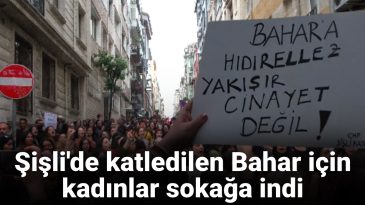 Şişli’de katledilen Bahar için kadınlar sokağa indi: Kadınların soyunu kurutmaya karar vermişler