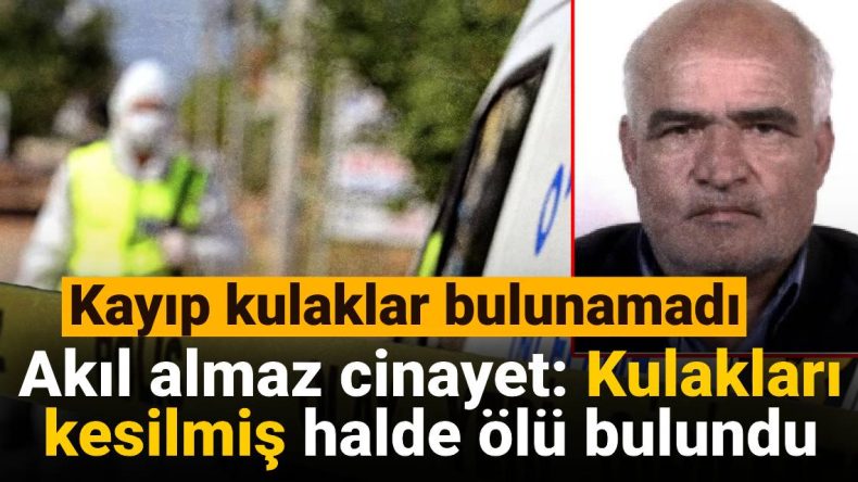 Şok Edici Cinayet: Kulakları Kesilmiş Şekilde Bulundu