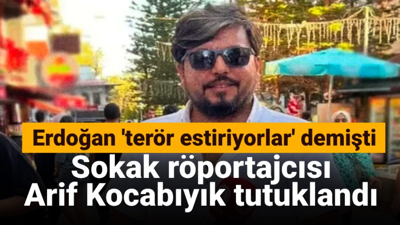 Sokak Röportajcısı Arif Kocabıyık Tutuklandı