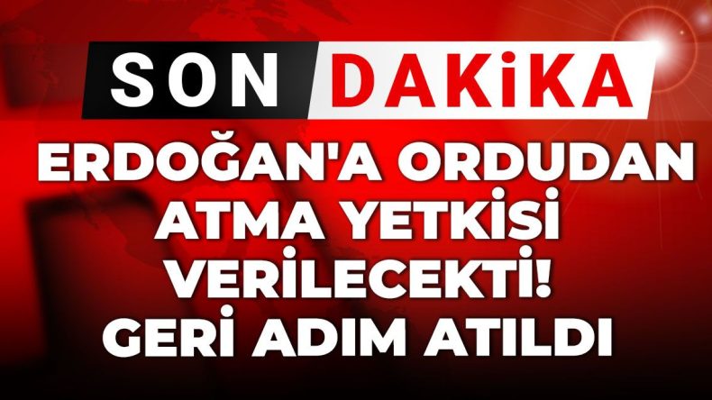 Son Dakika | AKP, Erdoğan’a Askeri İhraç Yetkisi Veren Maddeden Çekiliyor