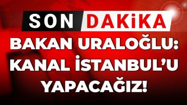 Son Dakika | Bakan Uraloğlu: Kanal İstanbul Projesi Gerçekleşecek