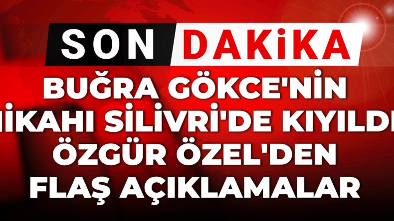 Son Dakika | Buğra Gökce’nin Nikahı Silivri’de Gerçekleştirildi! Özgür Özel’den Önemli Açıklamalar