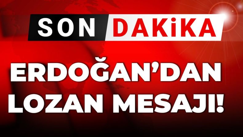 Son Dakika | Erdoğan’dan Lozan Mesajı