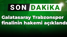 Son Dakika: Galatasaray – Trabzonspor Finalinin Hakemi Belirlendi