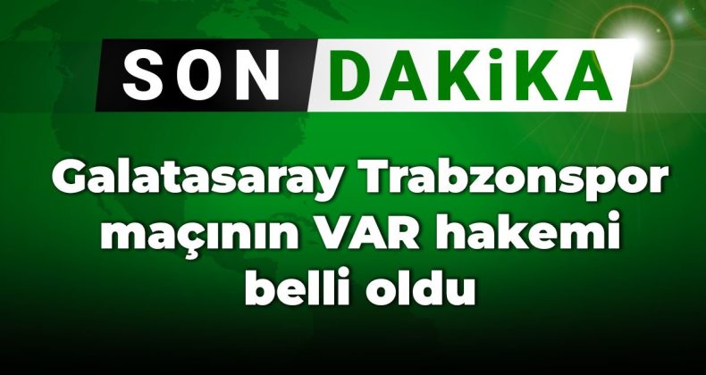 Son Dakika: Galatasaray ve Trabzonspor Finalinin VAR Hakemi Belli Oldu