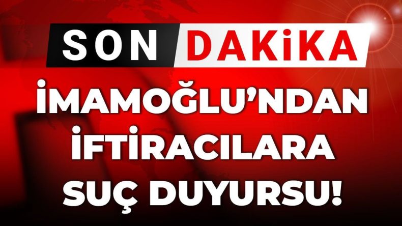 Son Dakika | İmamoğlu’ndan İftira Suç Duyurusu