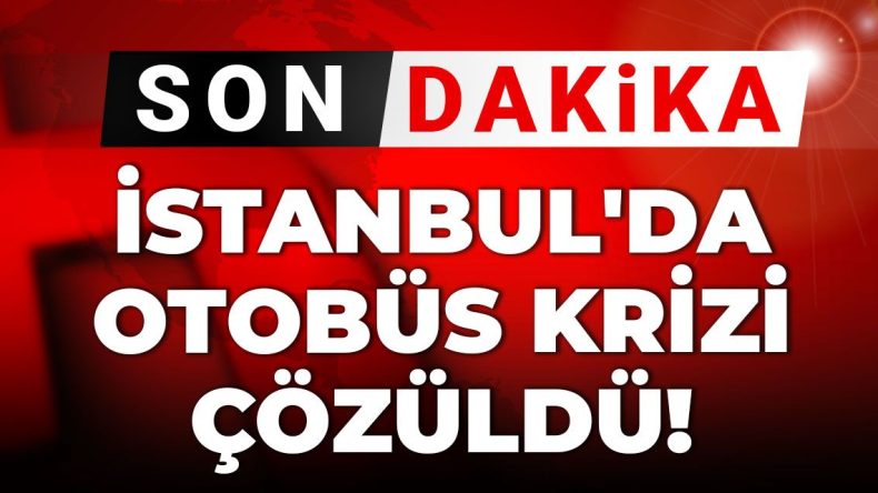 Son Dakika | İstanbul’daki Otobüs Krizi Çözüldü!