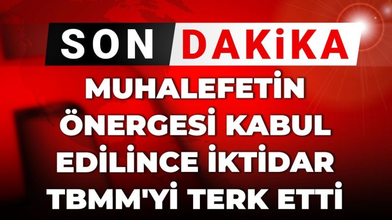 Son Dakika | Muhalefetin Önergesi Kabul Edilince İktidar TBMM’yi Terk Etti