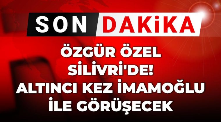 Son Dakika: Özgür Özel Silivri’de! Altıncı Kez İmamoğlu ile Bir Araya Geliyor