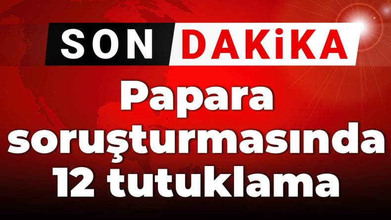 SON DAKİKA! Papara soruşturmasında 12 tutuklama!
