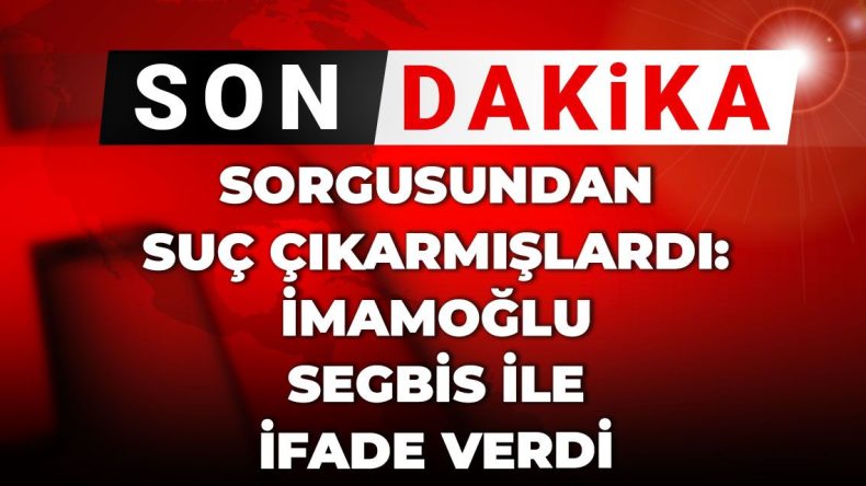 Son Dakika | Sorgulamada Suçlamalar Yöneltilmişti, İmamoğlu SEGBİS ile İfade Verdi