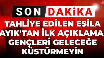 Son Dakika | Tahliye edilen Esila Ayık’tan ilk açıklama: Gençleri geleceğe küstürmeyin