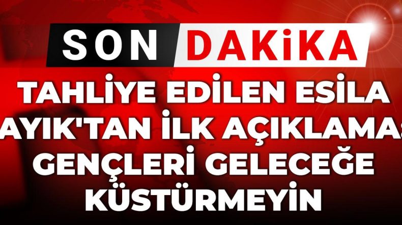 Son Dakika | Tahliye edilen Esila Ayık’tan ilk açıklama: Gençleri geleceğe küstürmeyin