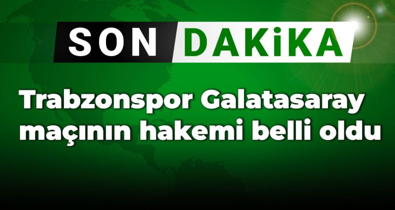 Son dakika | Trabzonspor Galatasaray maçının hakemi açıklandı