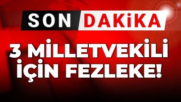 Son Dakika | Üç Milletvekili İçin Fezleke Meclis’te